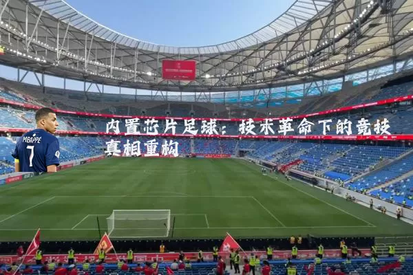 内置芯片足球：技术革命下的竞技真相重构