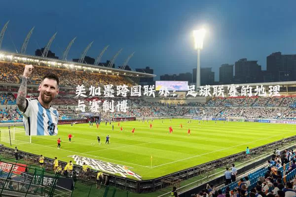 美加墨跨国联办：足球联赛的地理与赛制博弈