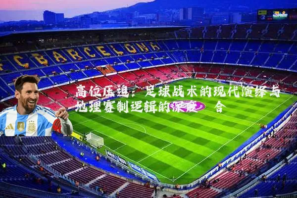 高位压迫：足球战术的现代演绎与地理赛制逻辑的深度耦合