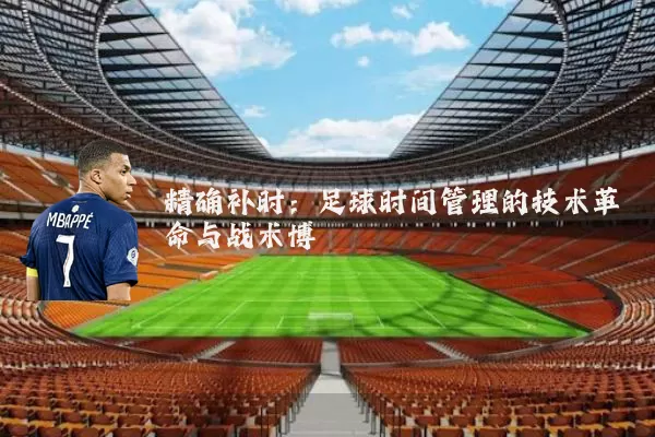 精确补时：足球时间管理的技术革命与战术博弈